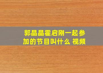 郭晶晶霍启刚一起参加的节目叫什么 视频